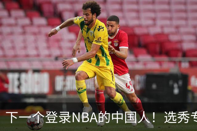 下一个登录NBA的中国人！选秀专家看好2米15国青小将