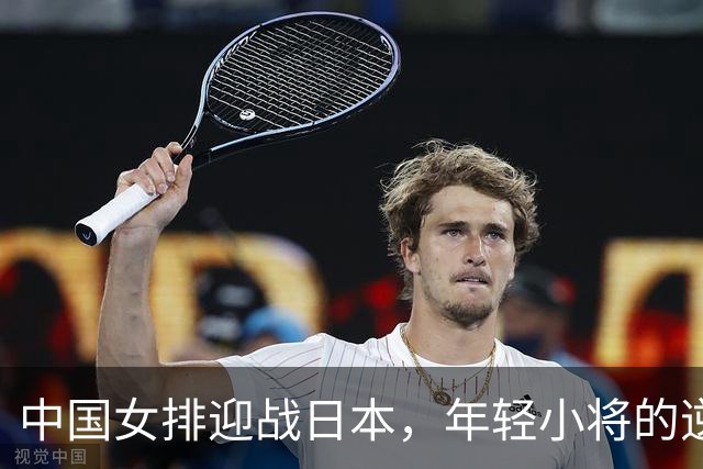 中国女排迎战日本，年轻小将的逆袭故事！