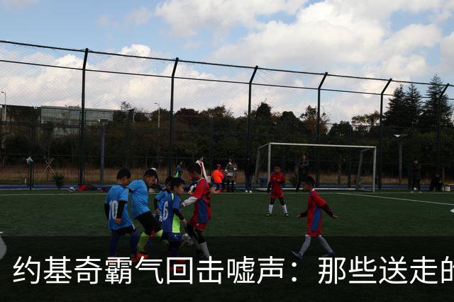 约基奇霸气回击嘘声：那些送走的球迷别再回来！