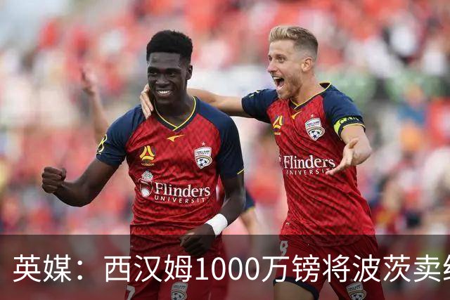 英媒：西汉姆1000万镑将波茨卖给布鲁日