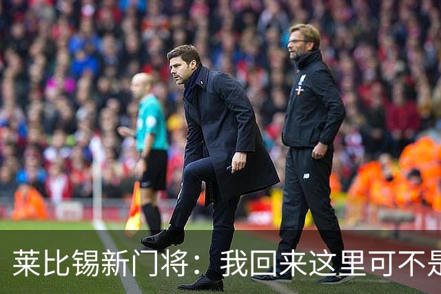 莱比锡新门将：我回来这里可不是为了坐板凳，我要出场机会